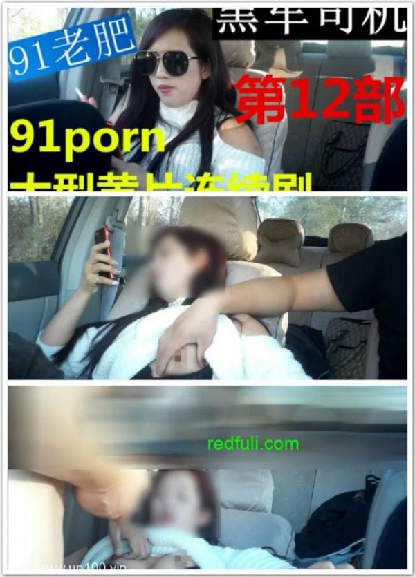 91视频-91黑车司机老肥赵邦贺真实自拍-高颜值身材正点年轻气质美女拉倒郊区车震720P高清完整版-福利好好看