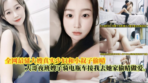 最骚大嫂真实少妇和小叔偷情大哥上夜班嫂子骑电瓶车接我去她家偷情做爱-福利好好看